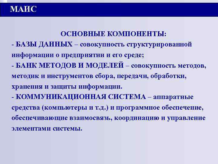 МАИС ОСНОВНЫЕ КОМПОНЕНТЫ: - БАЗЫ ДАННЫХ – совокупность структурированной информации о предприятии и его