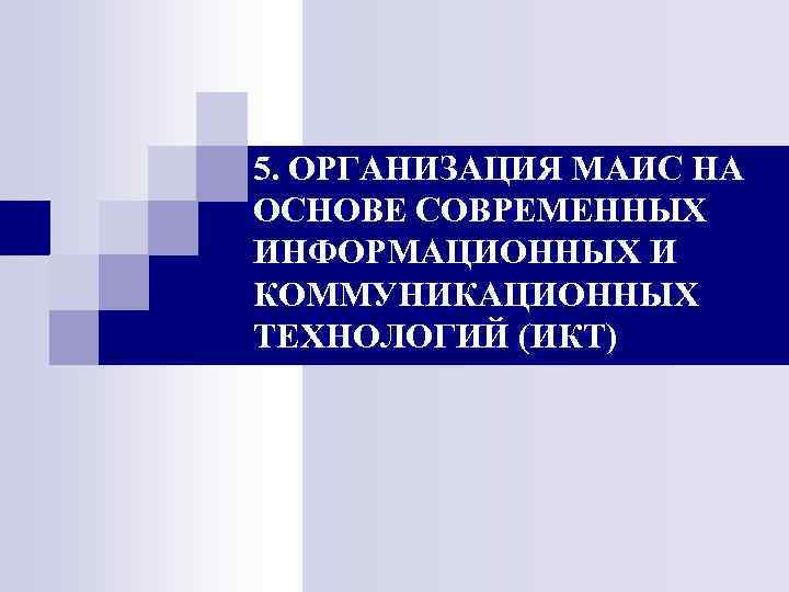 5. ОРГАНИЗАЦИЯ МАИС НА ОСНОВЕ СОВРЕМЕННЫХ ИНФОРМАЦИОННЫХ И КОММУНИКАЦИОННЫХ ТЕХНОЛОГИЙ (ИКТ) 