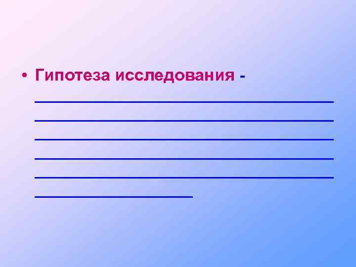  • Гипотеза исследования __________________________________ _________________ 