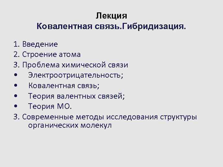 Лекция Ковалентная связь. Гибридизация. 1. Введение 2. Строение атома 3. Проблема химической связи •