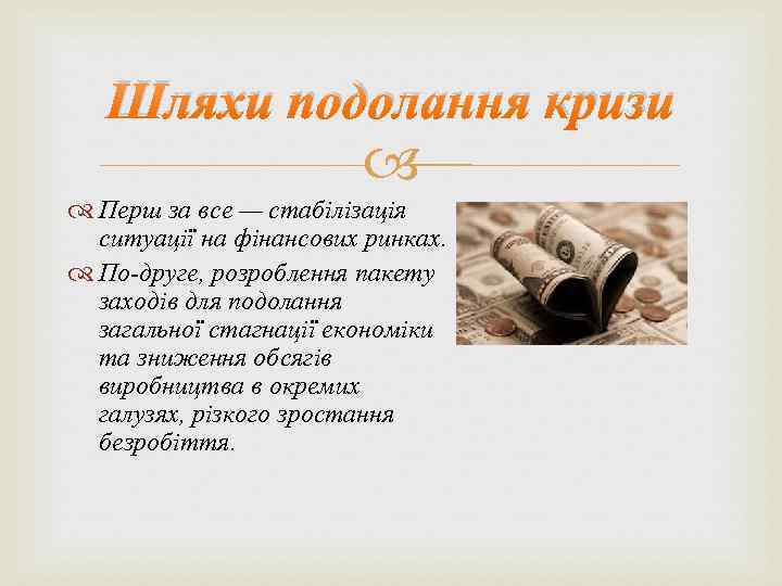 Шляхи подолання кризи Перш за все — стабілізація ситуації на фінансових ринках. По-друге, розроблення