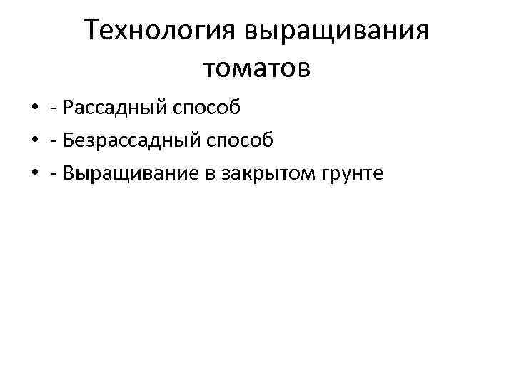 Технология выращивания томатов • Рассадный способ • Безрассадный способ • Выращивание в закрытом грунте
