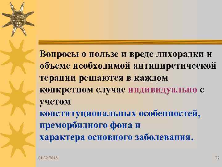 Вопросы о пользе и вреде лихорадки и объеме необходимой антипиретической терапии решаются в каждом