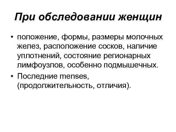 При обследовании женщин • положение, формы, размеры молочных желез, расположение сосков, наличие уплотнений, состояние