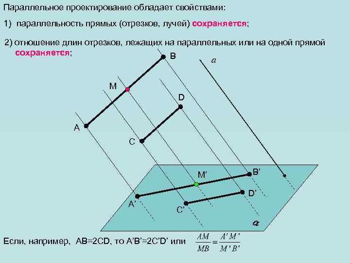 Параллельное проектирование обладает свойствами: 1) параллельность прямых (отрезков, лучей) сохраняется; 2) отношение длин отрезков,