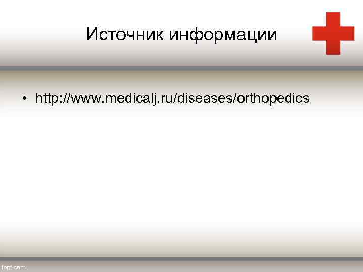 Источник информации • http: //www. medicalj. ru/diseases/orthopedics 