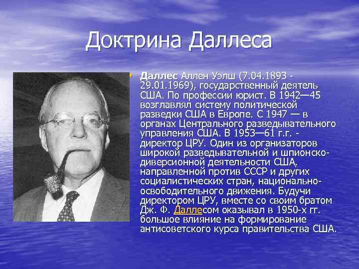 Доктрина Даллеса • Даллес Аллен Уэлш (7. 04. 1893 - 29. 01. 1969), государственный