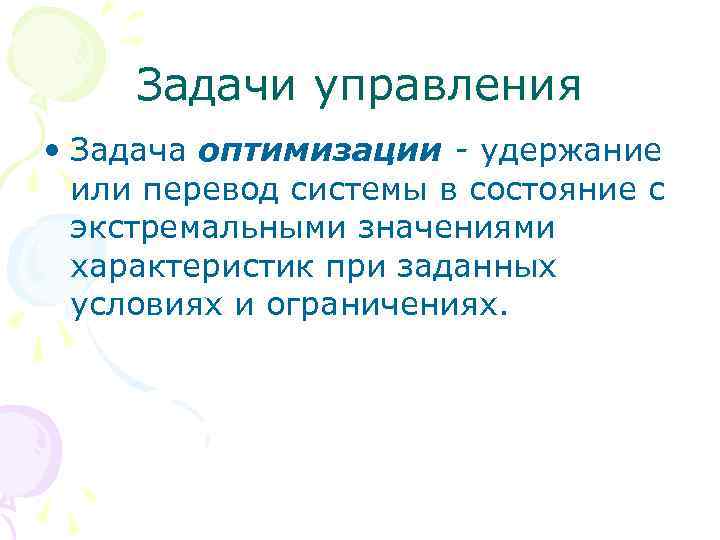 Задачи управления • Задача оптимизации - удержание или перевод системы в состояние с экстремальными