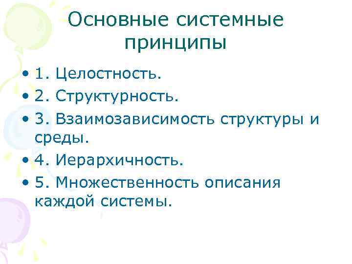 Основные системные принципы • 1. Целостность. • 2. Структурность. • 3. Взаимозависимость структуры и