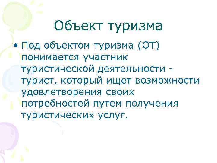 Объект туризма • Под объектом туризма (ОТ) понимается участник туристической деятельности - турист, который