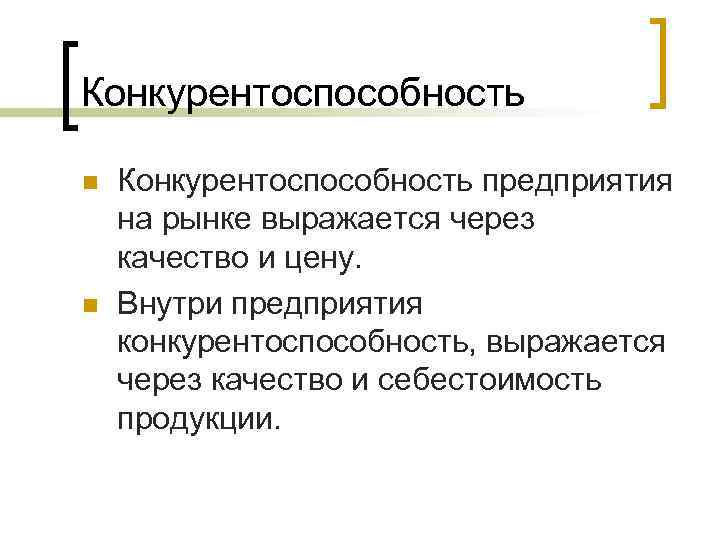 Конкурентоспособность n n Конкурентоспособность предприятия на рынке выражается через качество и цену. Внутри предприятия