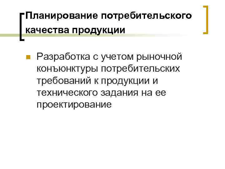Планирование потребительского качества продукции n Разработка с учетом рыночной конъюнктуры потребительских требований к продукции