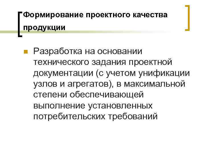 Формирование проектного качества продукции n Разработка на основании технического задания проектной документации (с учетом