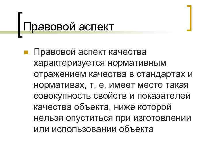 Правовой аспект n Правовой аспект качества характеризуется нормативным отражением качества в стандартах и нормативах,