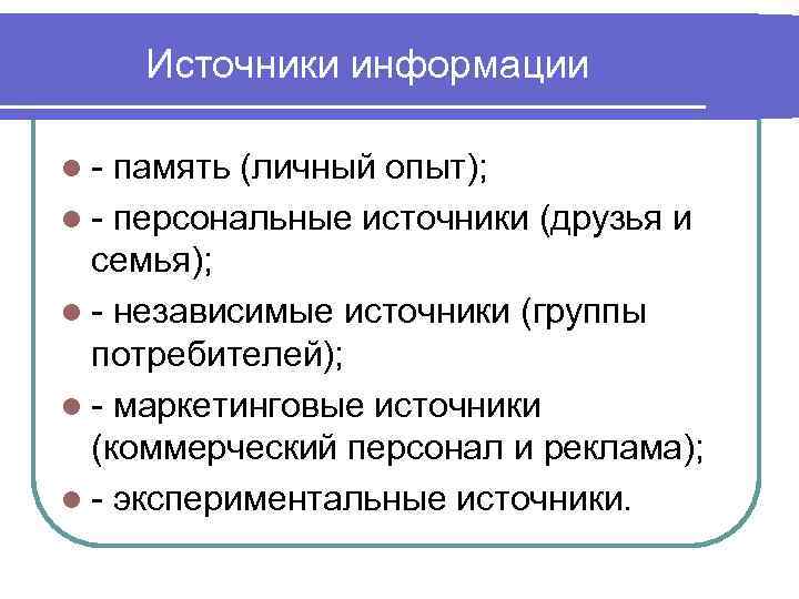 Источники информации l- память (личный опыт); l - персональные источники (друзья и семья); l