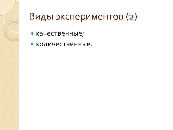 Виды экспериментов (2) качественные; количественные. 