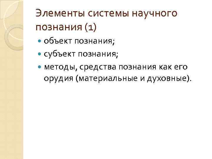 Элементы системы научного познания (1) объект познания; субъект познания; методы, средства познания как его