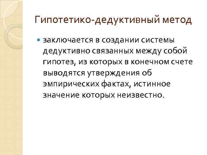 Гипотетико-дедуктивный метод заключается в создании системы дедуктивно связанных между собой гипотез, из которых в