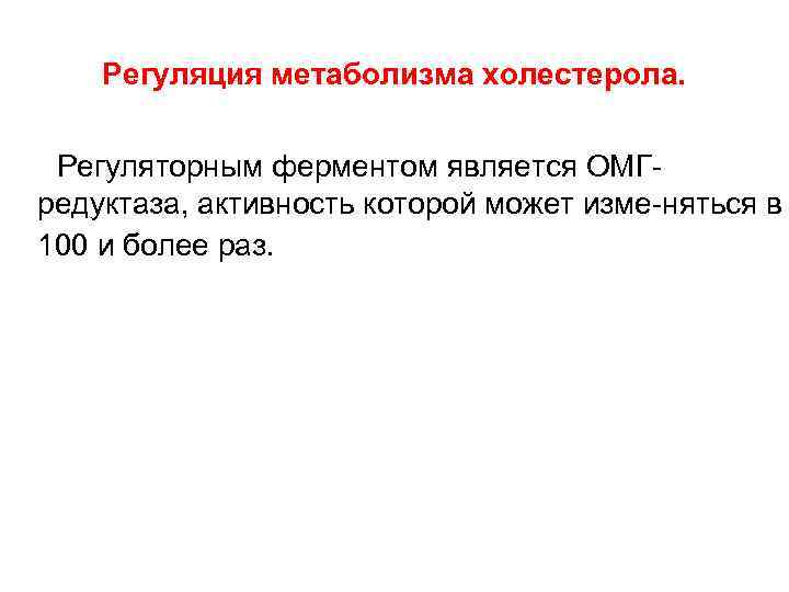 Регуляция метаболизма холестерола. Регуляторным ферментом является ОМГ- редуктаза, активность которой может изме-няться в 100