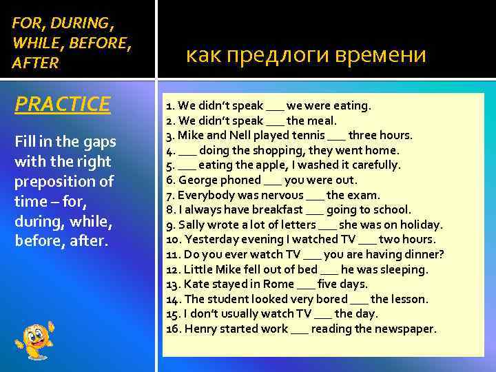 FOR, DURING, WHILE, BEFORE, AFTER PRACTICE Fill in the gaps with the right preposition
