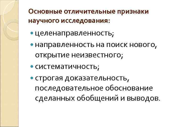 Основные отличительные признаки научного исследования: целенаправленность; направленность на поиск нового, открытие неизвестного; систематичность; строгая
