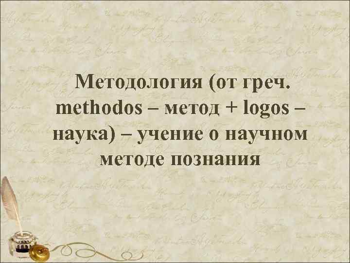 Методология (от греч. methodos – метод + logos – наука) – учение о научном