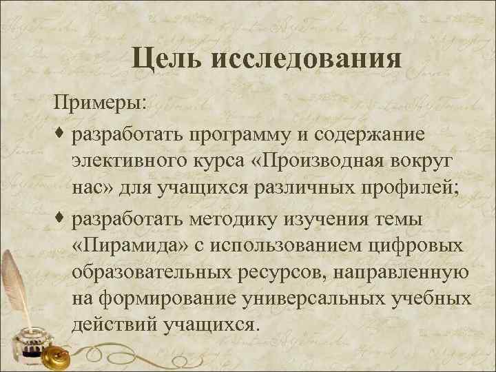 Цель исследования Примеры: · разработать программу и содержание элективного курса «Производная вокруг нас» для