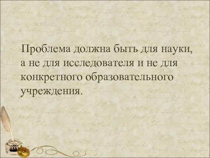 Проблема должна быть для науки, а не для исследователя и не для конкретного образовательного