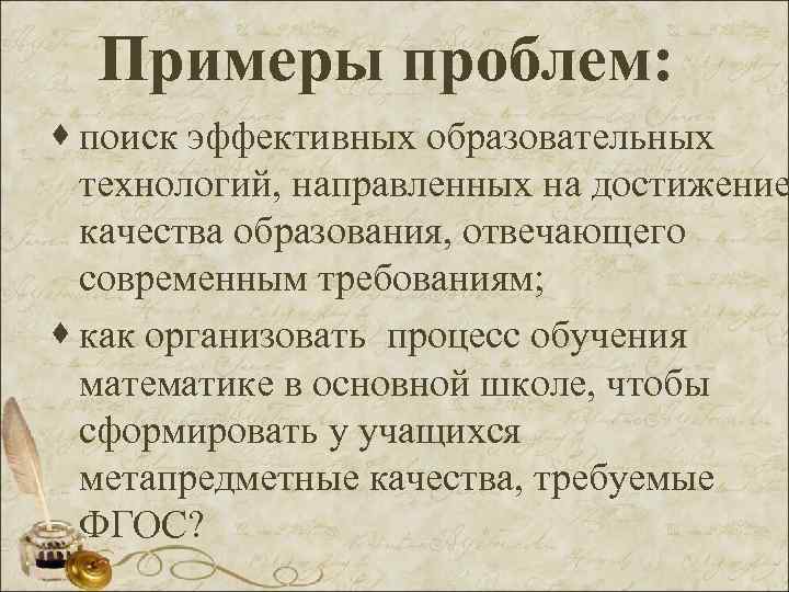 Примеры проблем: · поиск эффективных образовательных технологий, направленных на достижение качества образования, отвечающего современным
