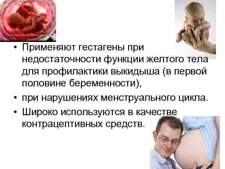  • Применяют гестагены при недостаточности функции желтого тела для профилактики выкидыша (в первой