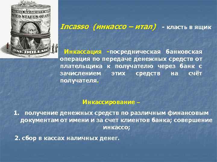 Incasso (инкассо – итал) - класть в ящик Инкассация -посредническая банковская операция по передаче