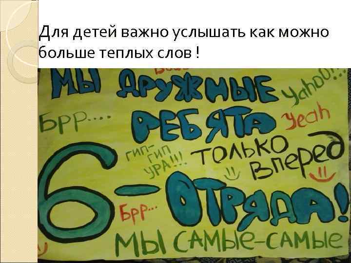 Для детей важно услышать как можно больше теплых слов ! 