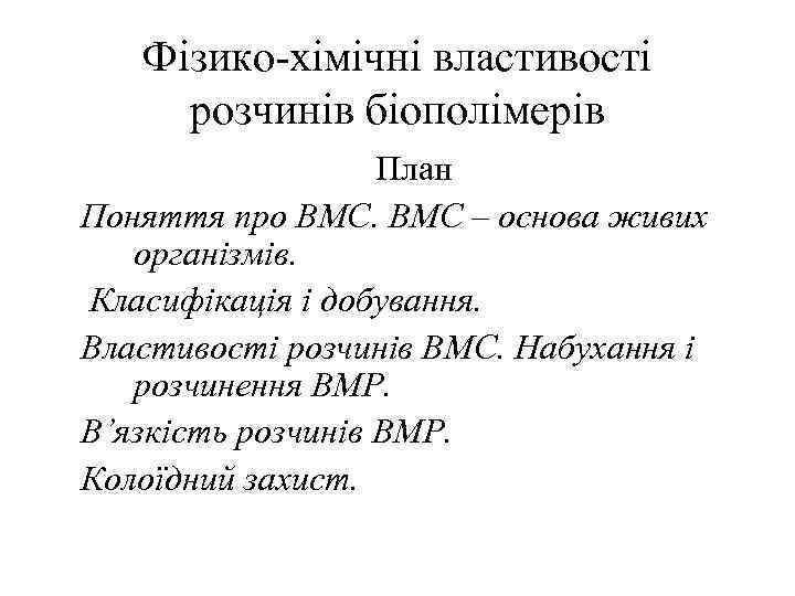 Фізико-хімічні властивості розчинів біополімерів План Поняття про ВМС – основа живих організмів. Класифікація і