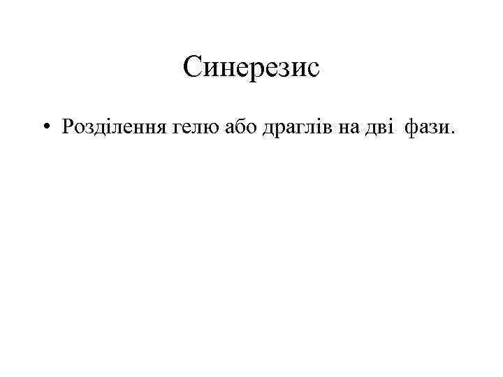 Синерезис • Розділення гелю або драглів на дві фази. 
