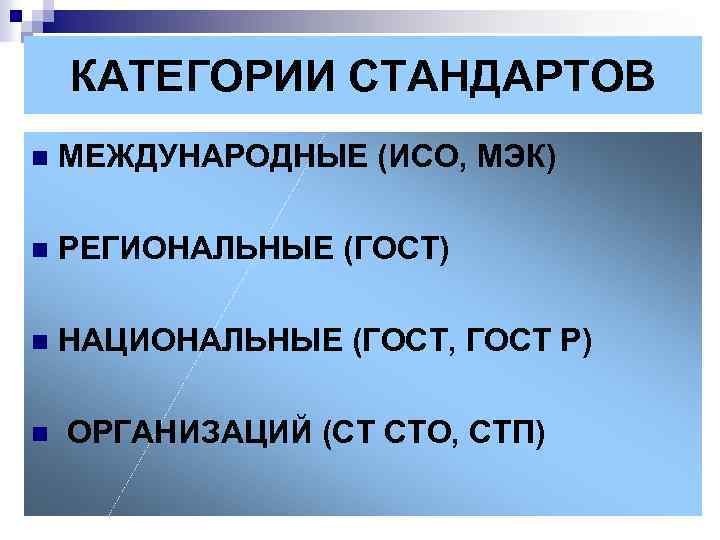 КАТЕГОРИИ СТАНДАРТОВ n МЕЖДУНАРОДНЫЕ (ИСО, МЭК) n РЕГИОНАЛЬНЫЕ (ГОСТ) n НАЦИОНАЛЬНЫЕ (ГОСТ, ГОСТ Р)