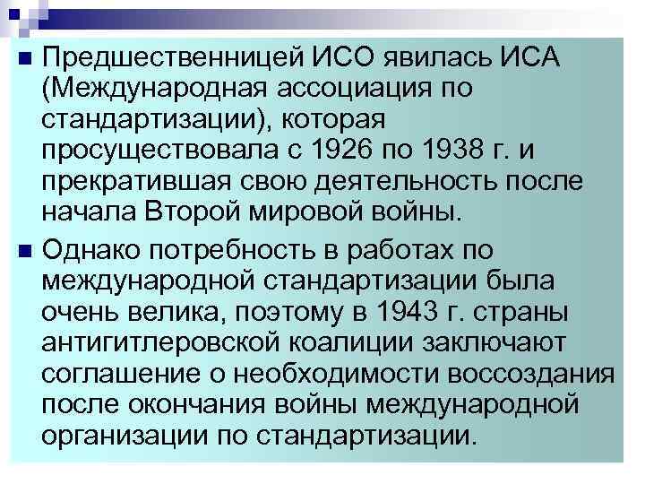 Предшественницей ИСО явилась ИСА (Международная ассоциация по стандартизации), которая просуществовала с 1926 по 1938