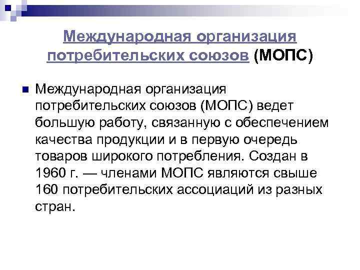 Международная организация потребительских союзов (МОПС) n Международная организация потребительских союзов (МОПС) ведет большую работу,