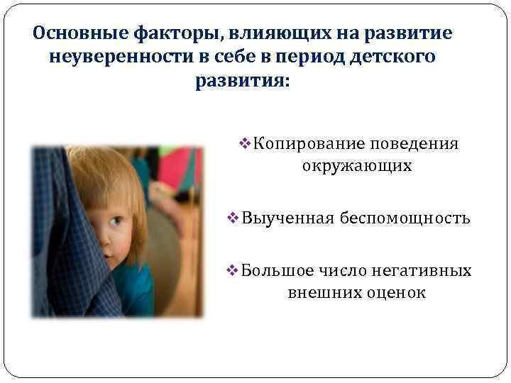 Основные факторы, влияющих на развитие неуверенности в себе в период детского развития: v Копирование