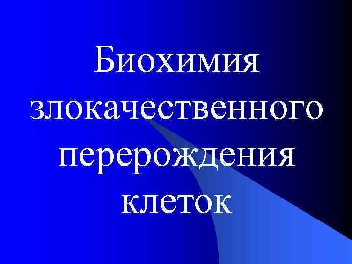 Биохимия злокачественного перерождения клеток 