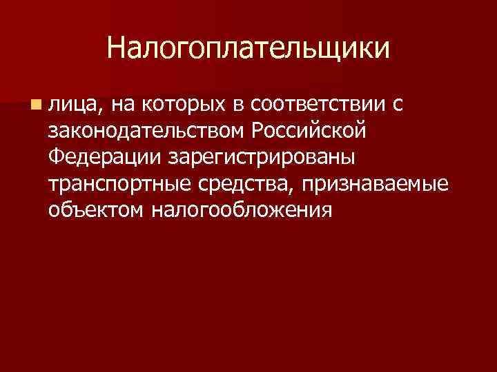 Налогоплательщики n лица, на которых в соответствии с законодательством Российской Федерации зарегистрированы транспортные средства,
