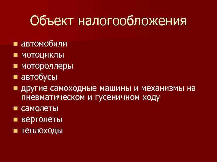 Объект налогообложения n n n n автомобили мотоциклы мотороллеры автобусы другие самоходные машины и