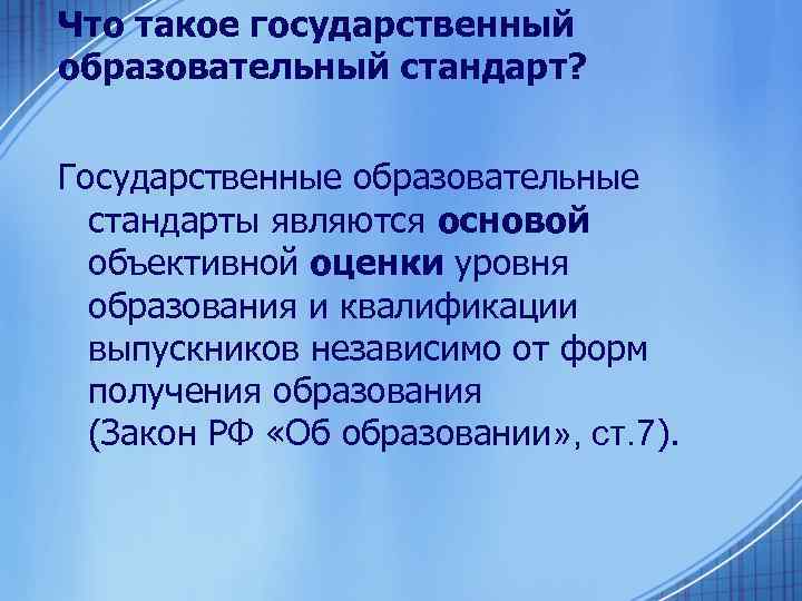 Что такое государственный образовательный стандарт? Государственные образовательные стандарты являются основой объективной оценки уровня образования