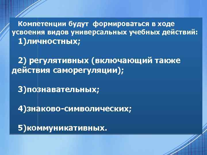 Компетенции будут формироваться в ходе усвоения видов универсальных учебных действий: 1)личностных; 2) регулятивных (включающий