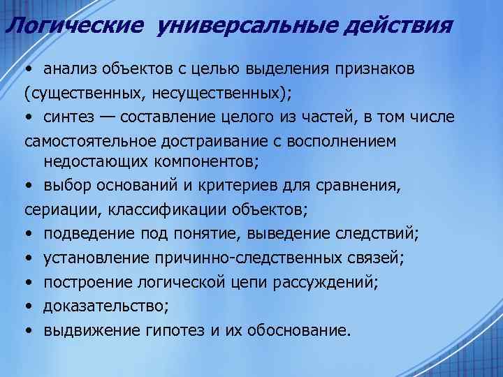 Логические универсальные действия • анализ объектов с целью выделения признаков (существенных, несущественных); • синтез