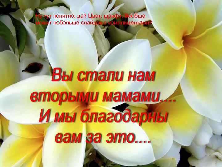 Ну тут понятно, да? Цвет, шрифт. Вообще может побольше слайдов с комплиментами? 