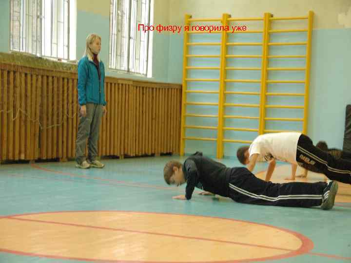 Про физру я говорила уже 