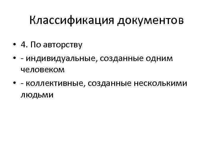 Классификация документов • 4. По авторству • - индивидуальные, созданные одним человеком • -