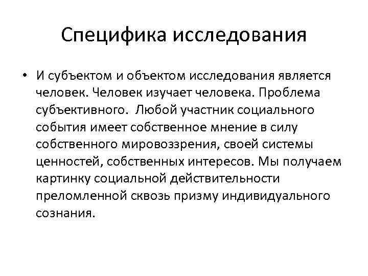 Специфика исследования • И субъектом и объектом исследования является человек. Человек изучает человека. Проблема