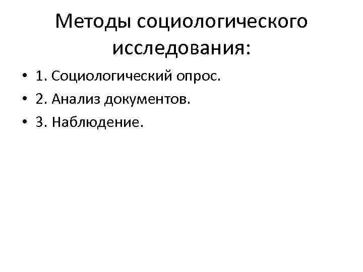 Методы социологического исследования: • 1. Социологический опрос. • 2. Анализ документов. • 3. Наблюдение.