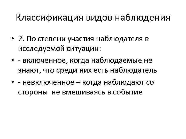 Классификация видов наблюдения • 2. По степени участия наблюдателя в исследуемой ситуации: • -
